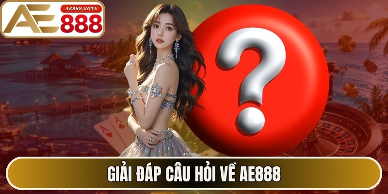 Giải đáp câu hỏi về AE888