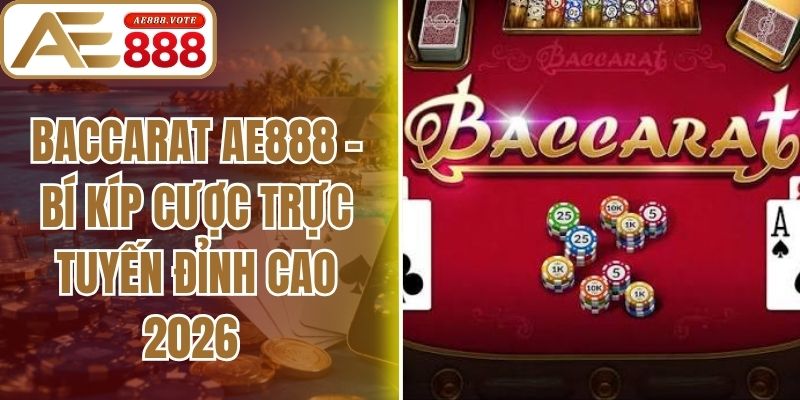 Baccarat AE888 - Bí Kíp Cược Trực Tuyến Đỉnh Cao 2026
