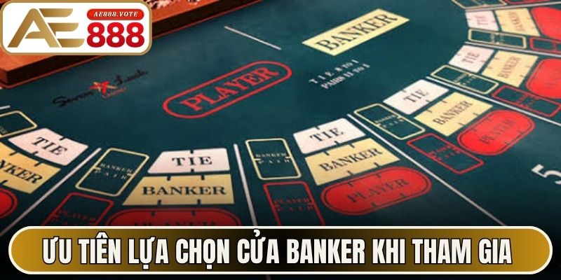 Ưu tiên lựa chọn cửa Banker khi tham gia baccarat