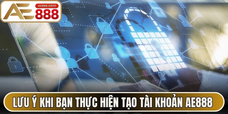 Lưu ý khi bạn thực hiện tạo tài khoản AE888 đơn giản nhất