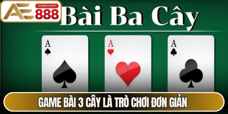 Game bài 3 cây là trò chơi đơn giản
