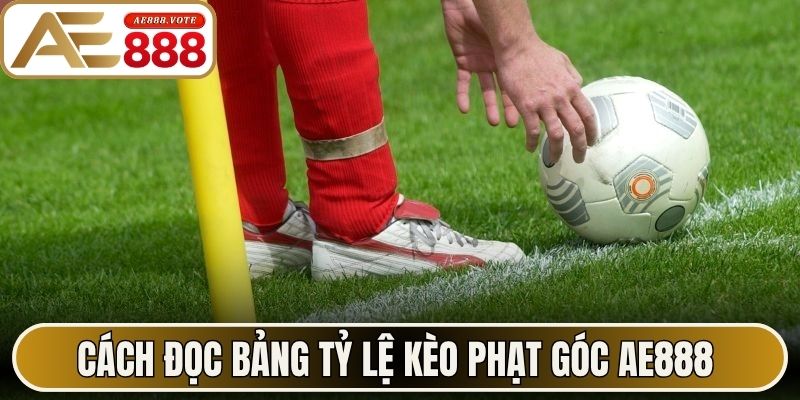 Kèo Phạt Góc AE888 Và Các Hình Thức Cược Thịnh Hành 2 Cách đọc bảng tỷ lệ kèo phạt góc AE888 chi tiết