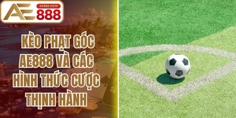 Kèo Phạt Góc AE888 Và Các Hình Thức Cược Thịnh Hành