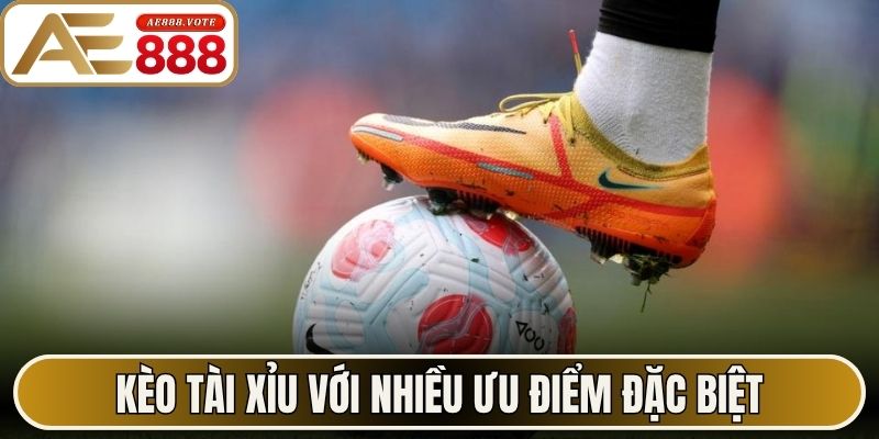 Kèo tài xỉu với nhiều ưu điểm đặc biệt