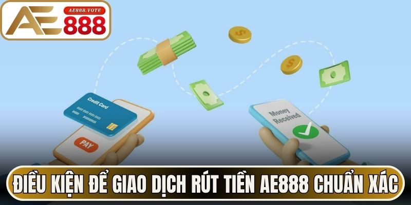 Điều kiện để giao dịch rút tiền AE888 chuẩn xác