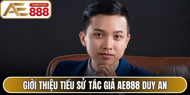Giới thiệu tiểu sử tác giả AE888 Duy An