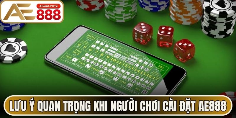 Lưu ý quan trọng khi người chơi tiến hành cài đặt AE888