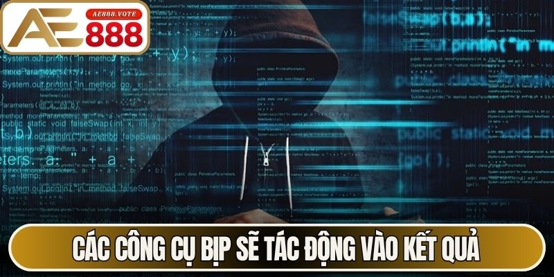 Các công cụ bịp sẽ tác động vào kết quả