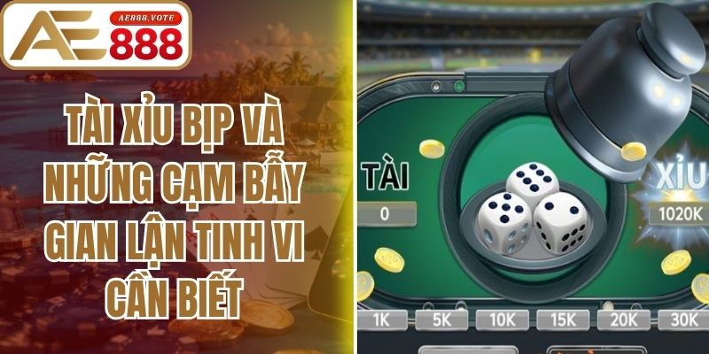Tài Xỉu Bịp Và Những Cạm Bẫy Gian Lận Tinh Vi Cần Biết