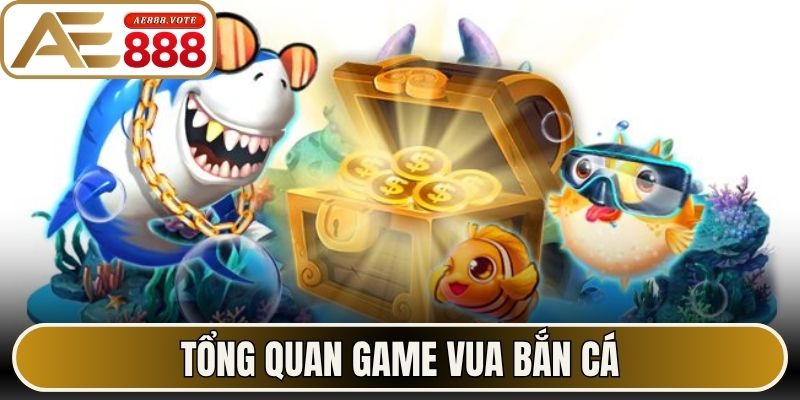 Tổng quan game vua bắn cá